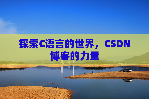 探索C语言的世界，CSDN博客的力量